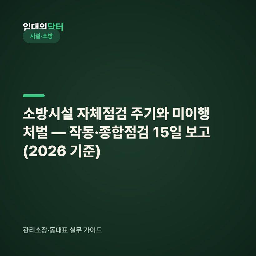 소방시설 자체점검 주기와 미이행 처벌 — 작동·종합점검 15일 보고 (2026 기준)